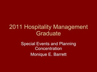 2011 Hospitality Management Graduate Special Events and Planning Concentration Monique E. Barrett 