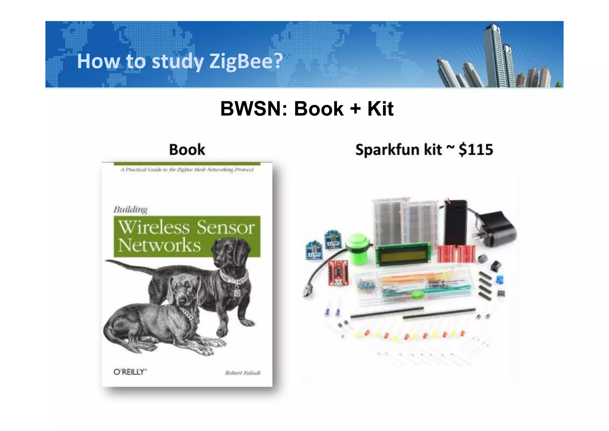 How to study ZigBee?
BWSN: Book + Kit
 