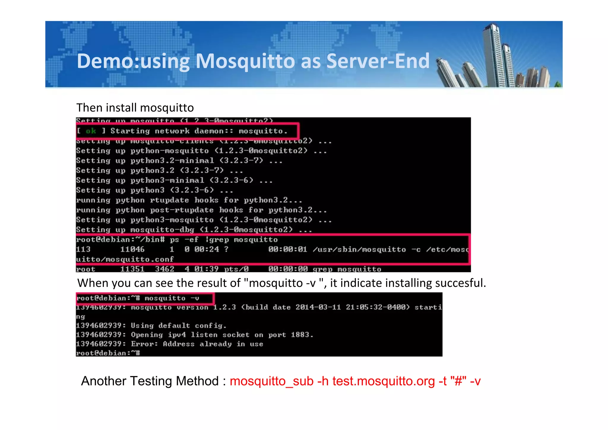 Demo:using Mosquitto as Server-End
Then install mosquitto
When you can see the result of "mosquitto -v ", it indicate installing succesful.
Another Testing Method : mosquitto_sub -h test.mosquitto.org -t "#" -v
 