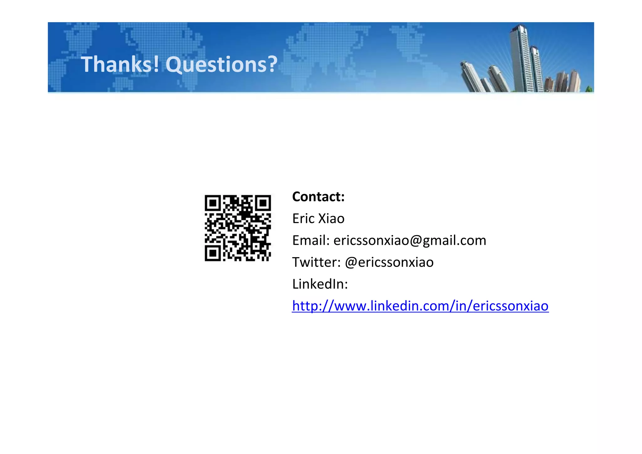 Thanks! Questions?
Contact:
Eric Xiao
Email: ericssonxiao@gmail.com
Twitter: @ericssonxiao
LinkedIn:
http://www.linkedin.com/in/ericssonxiao
 