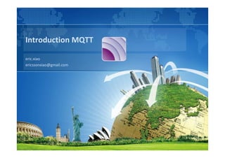 Introduction MQTT
eric.xiao
ericssonxiao@gmail.com
 