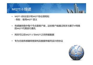MQTT-S 
? MQTT-SЭƺMQTTЭ
- 磺ʹMQTT 
? ÿڵǿͻˣЩͻͨIP
MQTTͨѶ
? ؿMQTT-S MQTT֮䴫
? רΪߴܹݴƵЭ
 