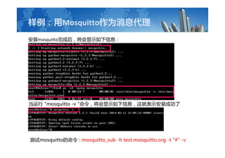 MosquittoΪϢ
װmosquittoɺ󣬽ʾϢ
 "mosquitto -v "ʾϢͱʾװɹ
mosquitto : mosquitto_sub -h test.mosquitto.org -t "#" -v
 
