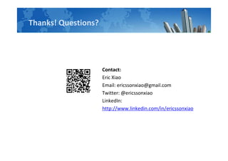 Thanks! Questions?
Contact:
Eric Xiao
Email: ericssonxiao@gmail.com
Twitter: @ericssonxiao
LinkedIn:
http://www.linkedin.com/in/ericssonxiao
 