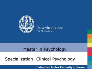 Master in Psychology

Specialization: Clinical Psychology
                    Leiden/ August 30, 2012 /Clinical Psychology
 