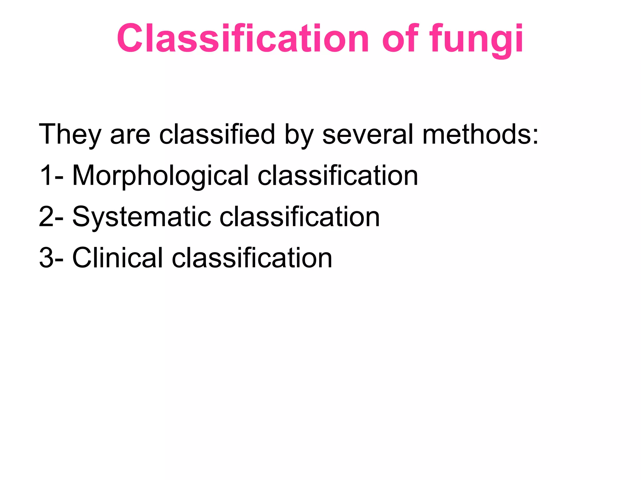Classification of fungi
They are classified by several methods:
1- Morphological classification
2- Systematic classification
3- Clinical classification
 
