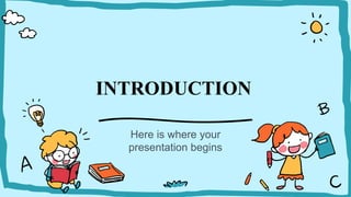 INTRODUCTION
Here is where your
presentation begins
 