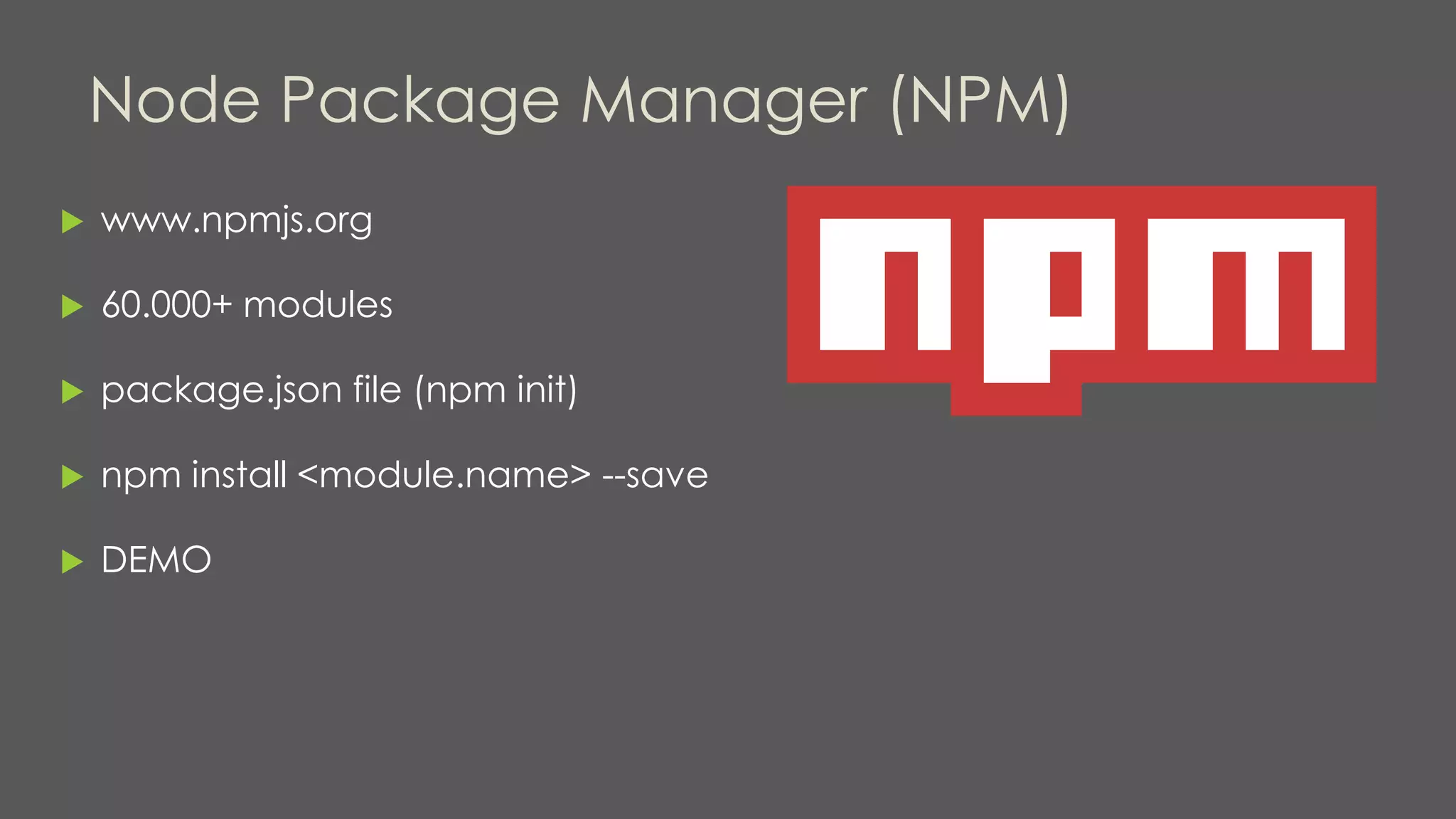 Node Package Manager (NPM)
 www.npmjs.org
 60.000+ modules
 package.json file (npm init)
 npm install <module.name> --save
 DEMO
 