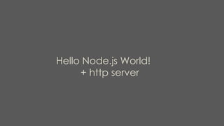 Hello Node.js World!
+ http server
 