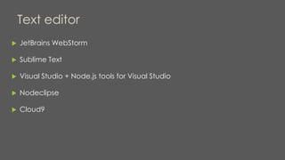Text editor
 JetBrains WebStorm
 Sublime Text
 Visual Studio + Node.js tools for Visual Studio
 Nodeclipse
 Cloud9
 