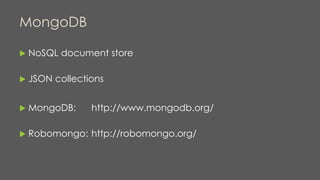 MongoDB
 NoSQL document store
 JSON collections
 MongoDB: http://www.mongodb.org/
 Robomongo: http://robomongo.org/
 
