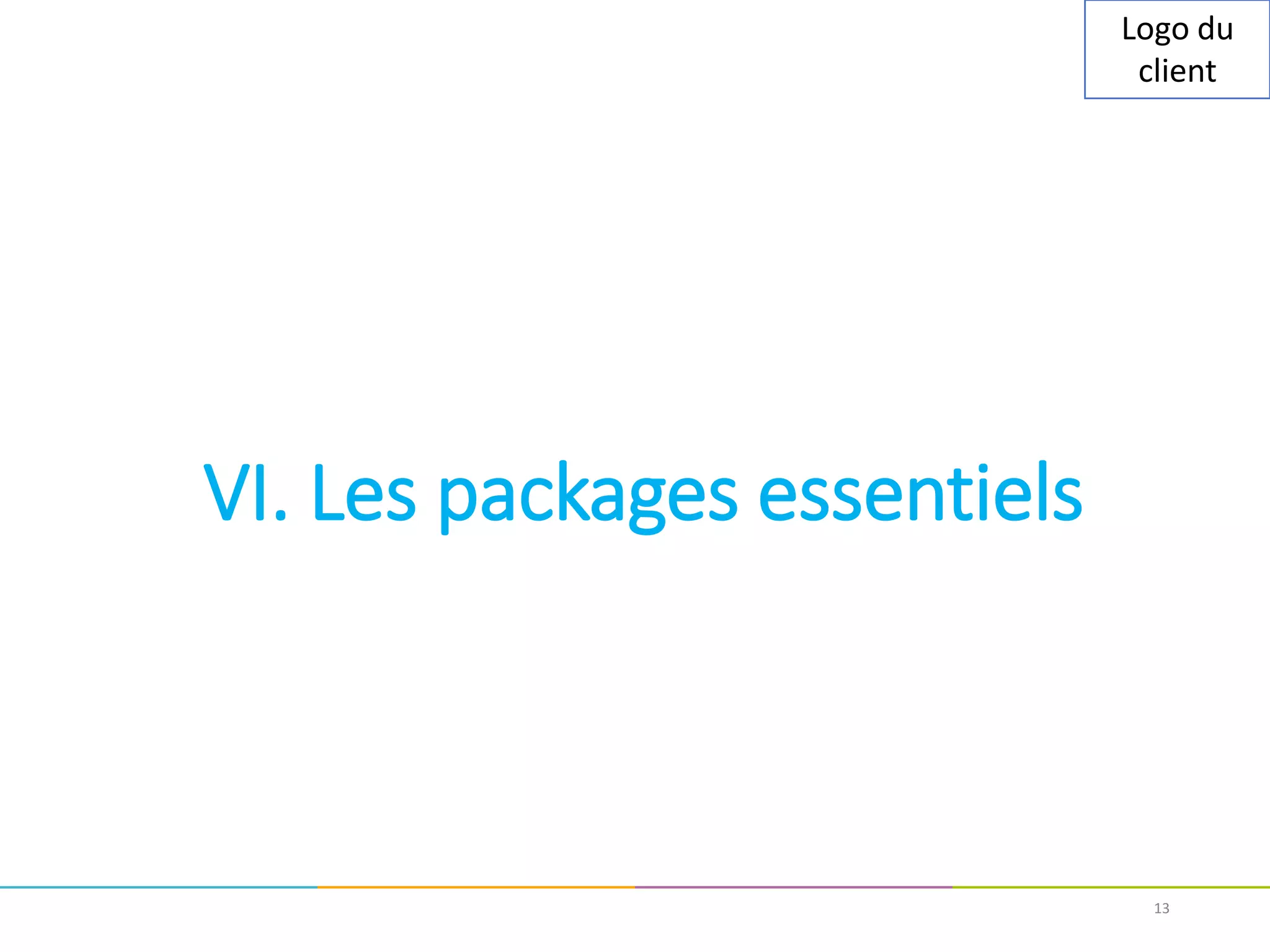 Logo du
client
VI. Les packages essentiels
13
 