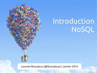 Introduction
NoSQL

Laurent Broudoux (@lbroudoux) | Janvier 2014

 