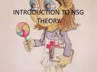 INTRODUCTION TO NSG
THEORY
 