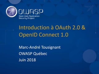Introduction à OAuth 2.0 &
OpenID Connect 1.0
Marc-André Tousignant
OWASP Québec
Juin 2018
 