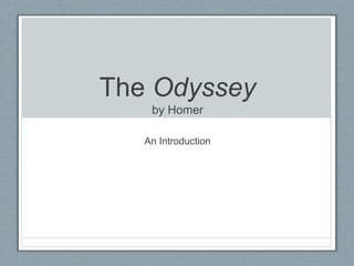 The Odyssey
by Homer
An Introduction
 