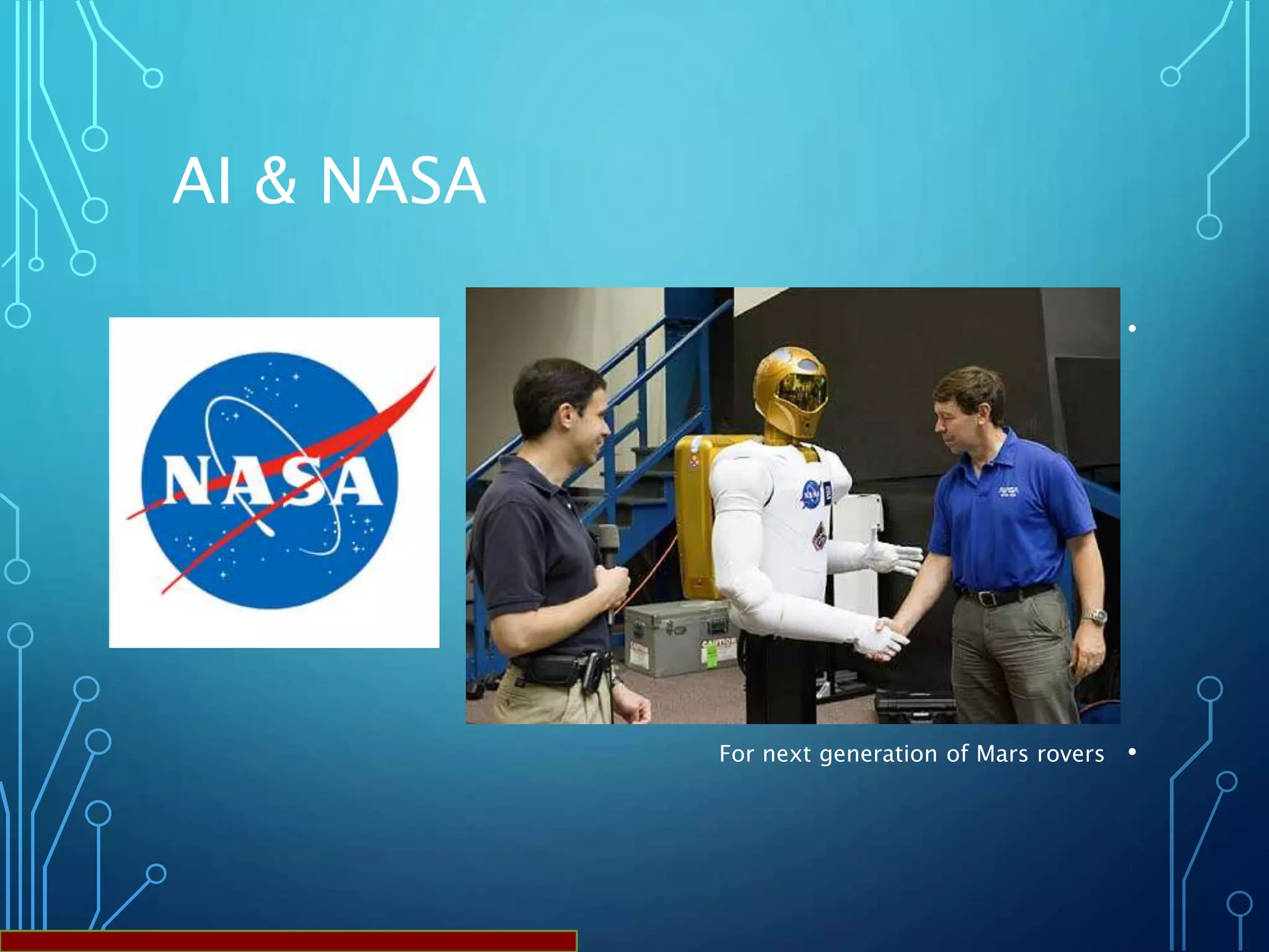 AI & NASA
•Scientists with the (NASA) developing robust AI programs
•For next generation of Mars rovers
 