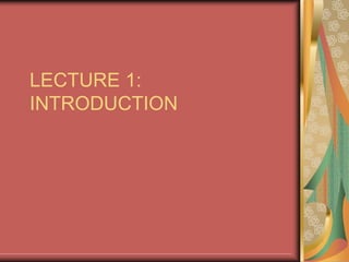 LECTURE 1:
INTRODUCTION
 