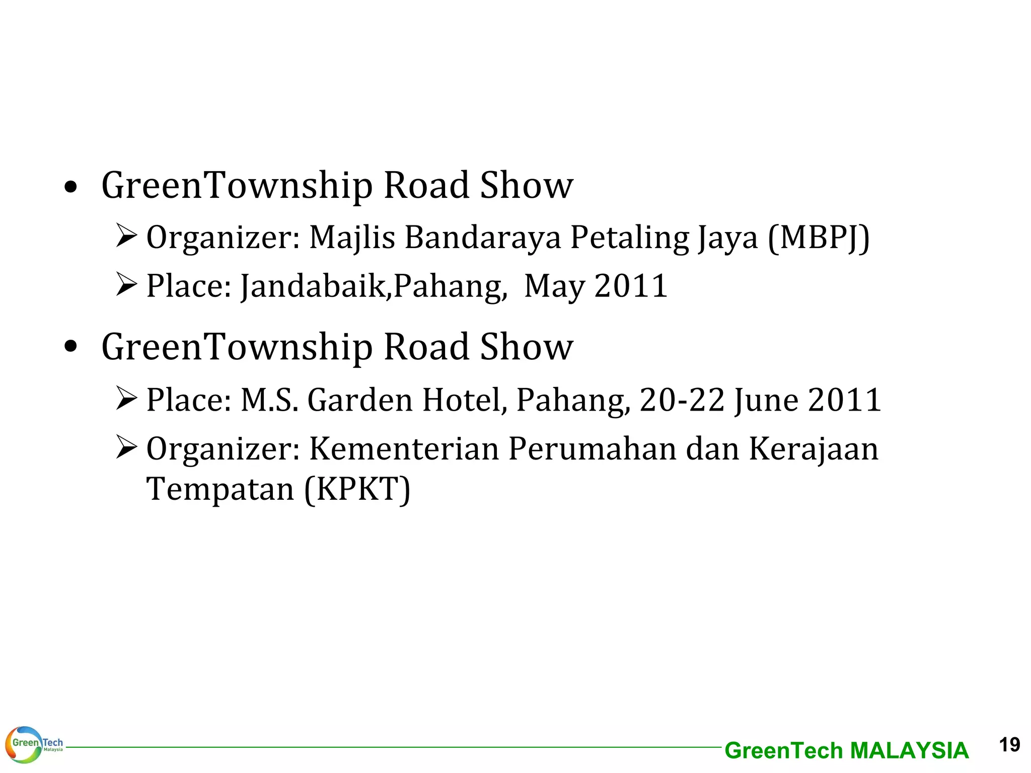 GreenTownship Road Show Organizer: Majlis Bandaraya Petaling Jaya (MBPJ) Place: Jandabaik,Pahang,  May 2011 GreenTownship Road Show   Place: M.S. Garden Hotel, Pahang, 20-22 June 2011 Organizer: Kementerian Perumahan dan Kerajaan Tempatan (KPKT) 