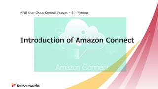 Introduction of Amazon Connect
AWS User Group Central Visayas – 8th Meetup
 