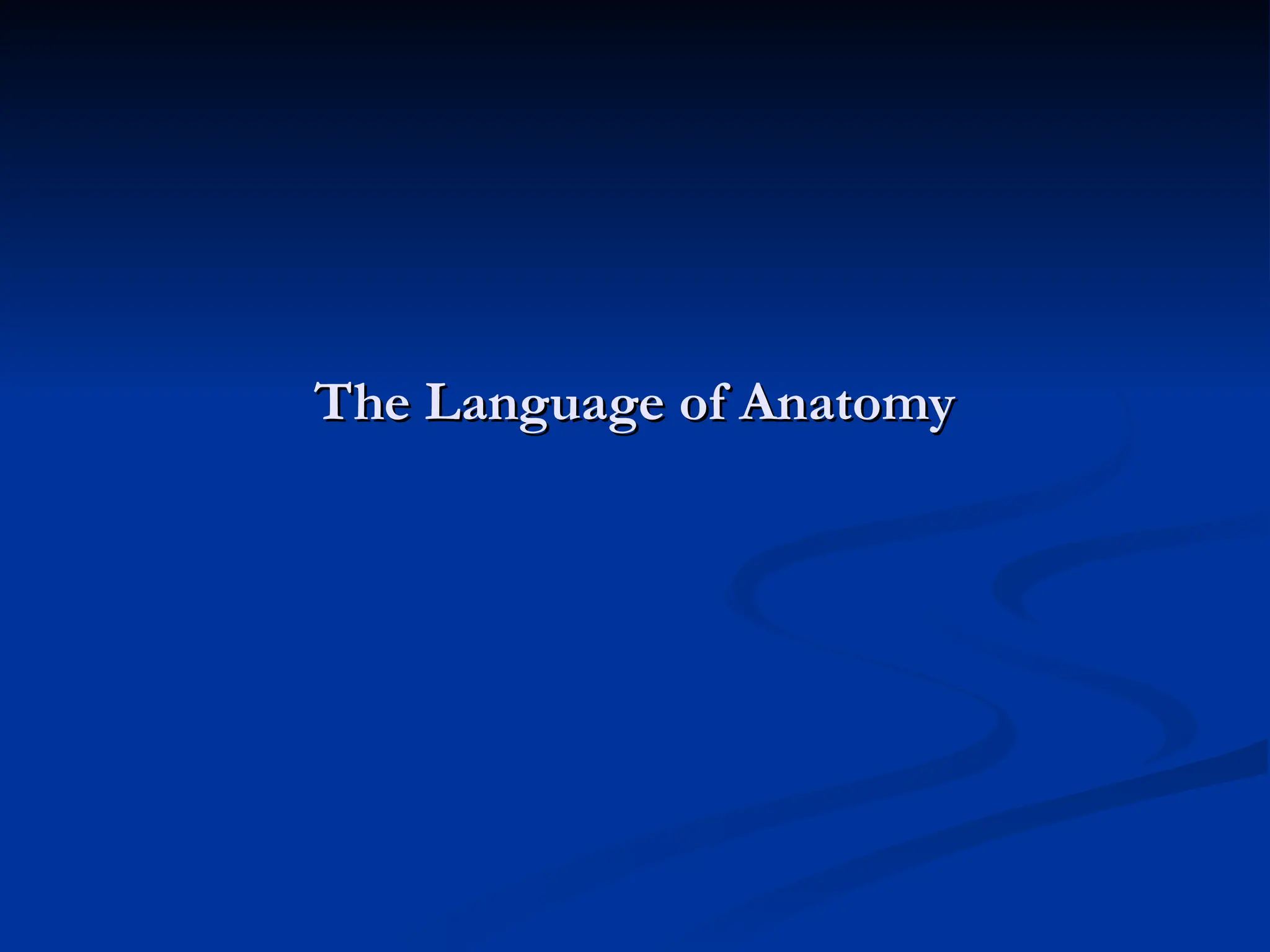 The Language of Anatomy
The Language of Anatomy
 