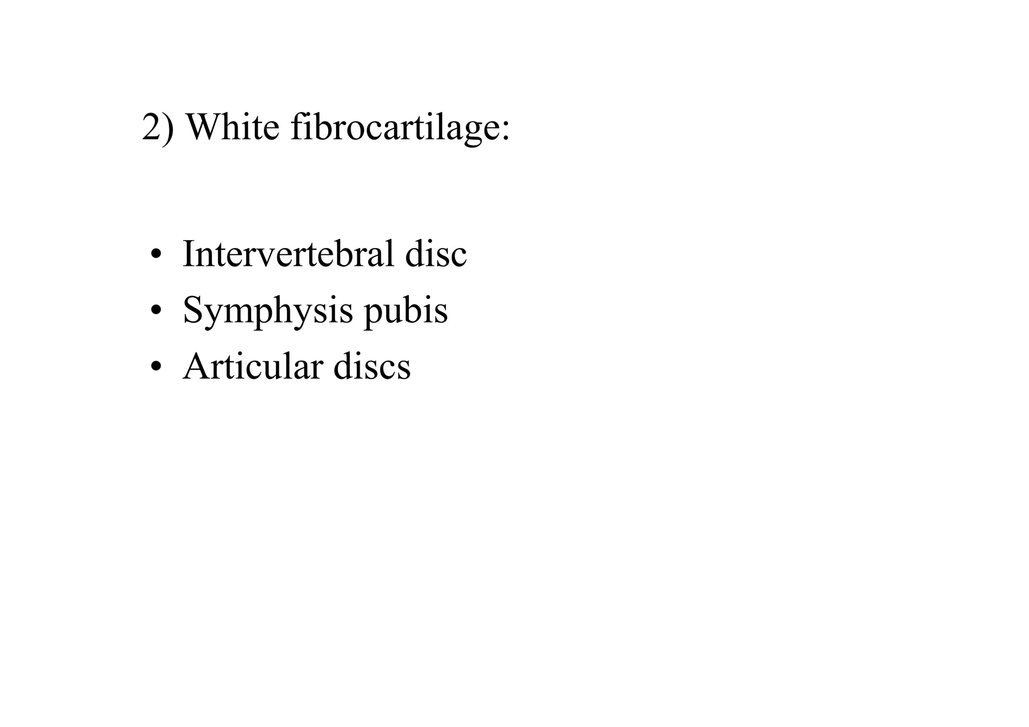 2) White fibrocartilage:


• Intervertebral disc
• Symphysis pubis
• Articular discs
 