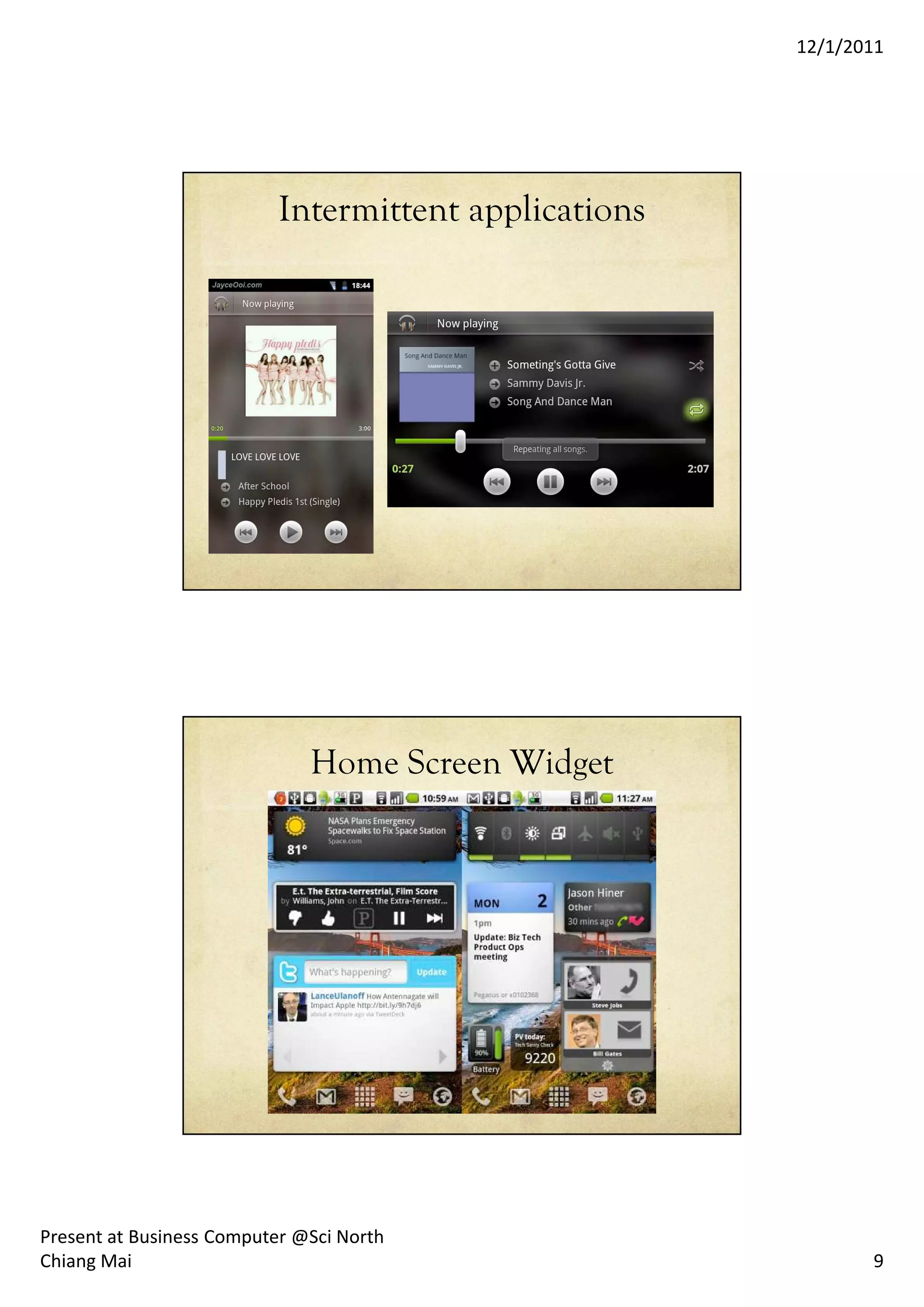 12/1/2011




                          Intermittent applications




                              Home Screen Widget




Present at Business Computer @Sci North
Chiang Mai                                                   9
 
