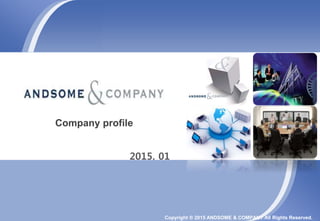 2015. 01
Copyright ® 2015 ANDSOME & COMPANY All Rights Reserved.
Company profile
 