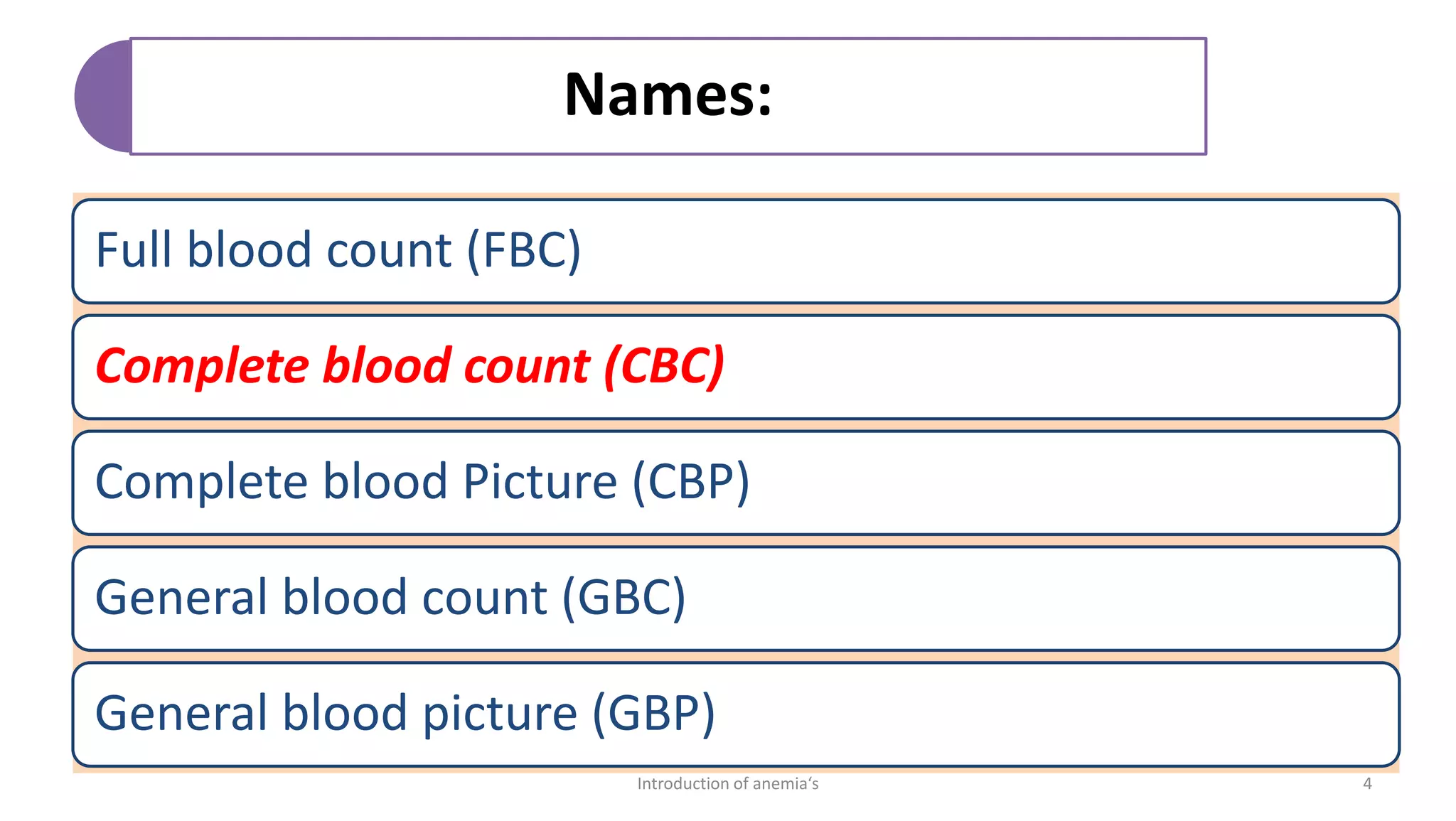 Names:
Full blood count (FBC)
Complete blood count (CBC)
Complete blood Picture (CBP)
General blood count (GBC)
General blood picture (GBP)
4
Introduction of anemia‘s
 