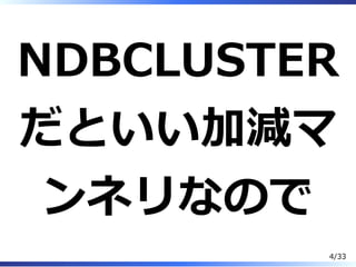 NDBCLUSTER
だといい加減マ
ンネリなので
4/33
 
