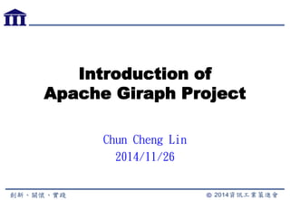 Introduction of 
Apache Giraph Project 
Chun Cheng Lin 
2014/11/26 
 