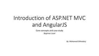 Introduction of ASP.NET MVC
and AngularJS
Core concepts and case study
Beginner Level
By: Mohamed Elkhodary
 