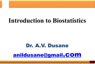 Introduction to Biostatistics
Dr. A.V. Dusane
anildusane@gmail.com
1
 