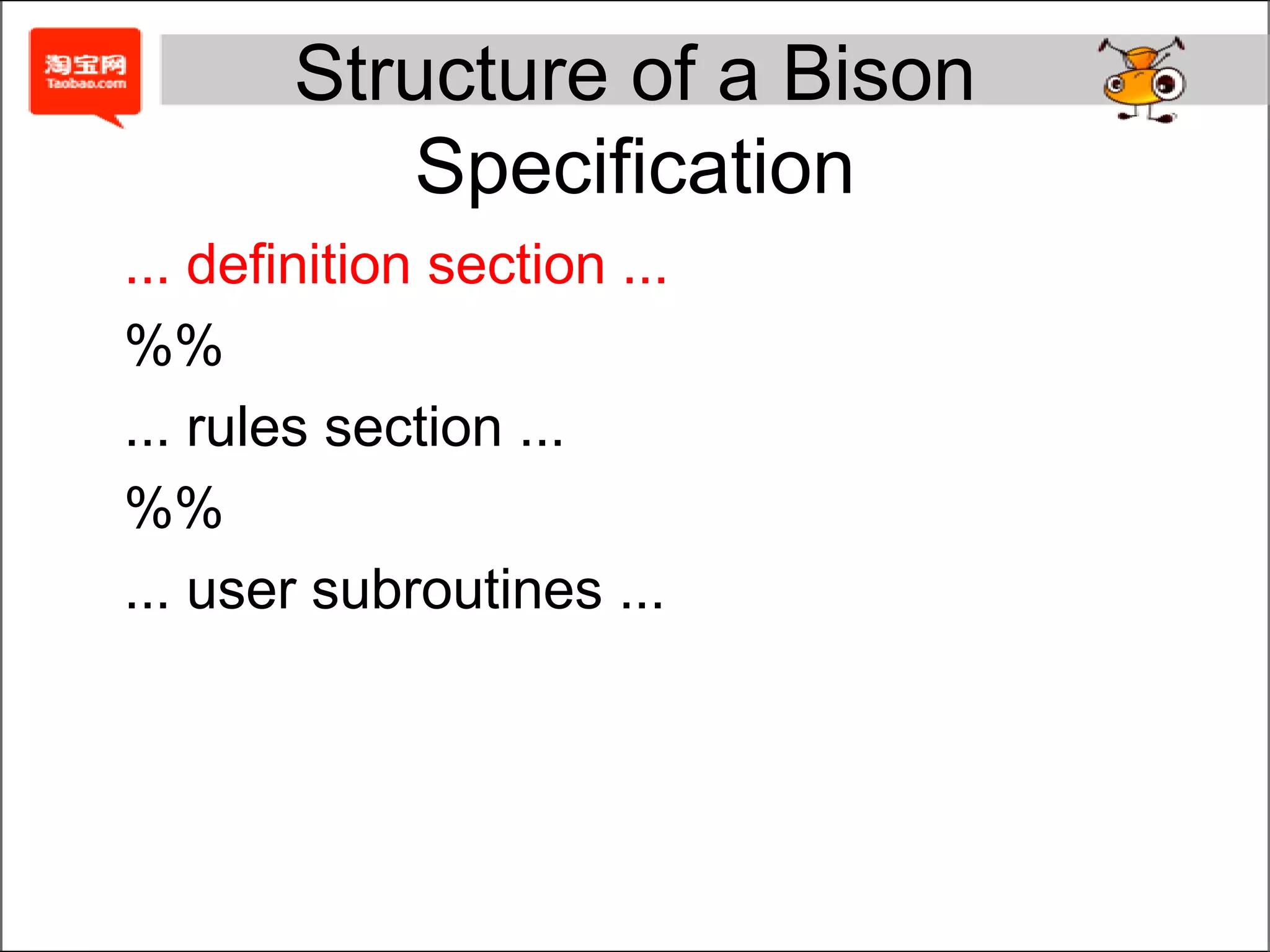 TermsSymbols are strings of letters, digits, periods, and underscores that do not start with a digit.error is reserved for error recovery.Do not use C reserved words or bison's own symbols such as yyparse.Symbols produced by the lexer are called terminal symbols or tokensThose that are defined on the left-hand side of rules are called nonterminal symbols or nonterminals.
