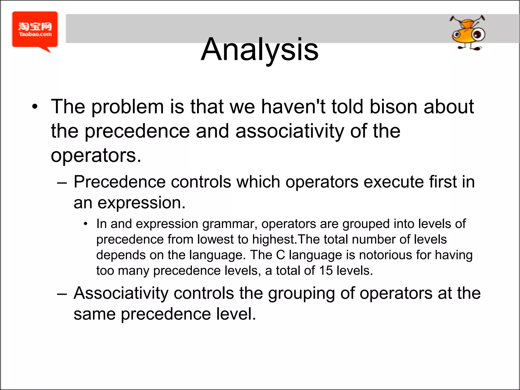 ProblemAt this point, the parser looks at the * and could either reduce 2+3 using;to an expression or shift the *, expecting to be able to reduce:	later on.2		shift NUMBERE		reduce E->NUMBERE +		shift +E + 3		shift NUMBERE + E		reduce E->NUMBERExample   2+3 * 4expr:    expr '+' expexpr:    expr ‘*' exp