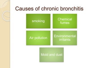 Causes of chronic bronchitis
smoking
Chemical
fumes
Air pollution
Environmental
irritants
Mold and dust
 