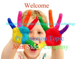 Welcome 
To 
Bangladesh Institute Of Business and Technology 
Presentation Topic 
Joint Stock Company 
 