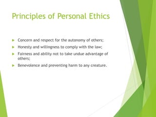 Principles of Personal Ethics
 Concern and respect for the autonomy of others;
 Honesty and willingness to comply with t...