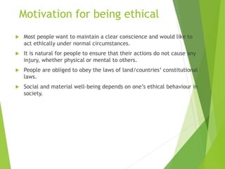 Motivation for being ethical
 Most people want to maintain a clear conscience and would like to
act ethically under norma...