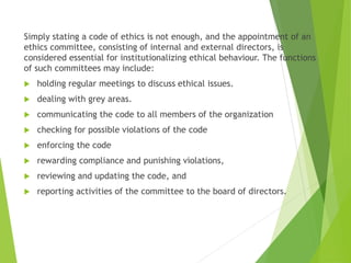 Simply stating a code of ethics is not enough, and the appointment of an
ethics committee, consisting of internal and exte...