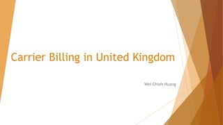 Carrier Billing in United Kingdom
Wei Chieh Huang
 