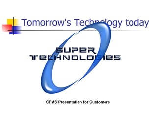 Tomorrow's Technology today CFMS Presentation for Customers  