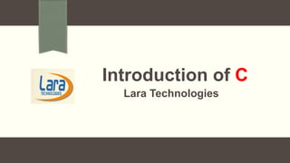 Introduction of C
Lara Technologies
 
