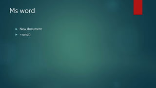 Ms word
 New document
 =rand()
 