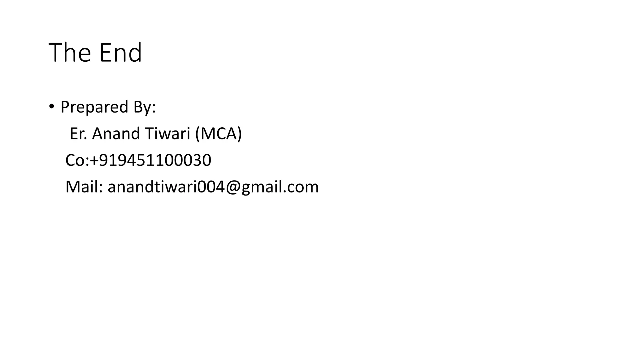 The End
• Prepared By:
Er. Anand Tiwari (MCA)
Co:+919451100030
Mail: anandtiwari004@gmail.com
 