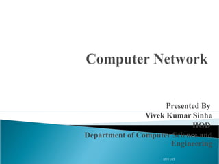 Presented By
Vivek Kumar Sinha
HOD
Department of Computer Science and
Engineering
07/11/17
 