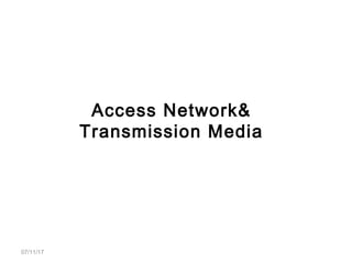 Access Network&
Transmission Media
07/11/17
 