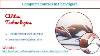 ● 09988741983,0172-5031983
● counselor.cbitss@gmail.com
CBitss
Technologies
Website :
http://cbitss.co.in/computer-courses-in-chandigarh.html
Computer Courses in Chandigarh
 