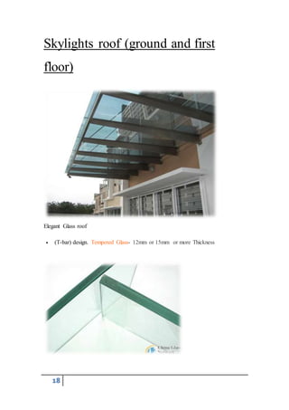 18
Skylights roof (ground and first
floor)
Elegant Glass roof
 (T-bar) design. Tempered Glass- 12mm or 15mm or more Thickness
 