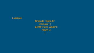 Example:
#include <stdio.h>
int main() {
printf("Hello World");
return 0;
}
 